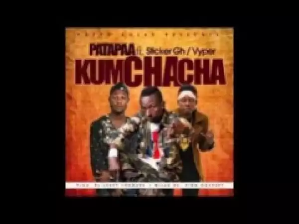 Patapaa - Kumchacha ft Sticker & Vyper